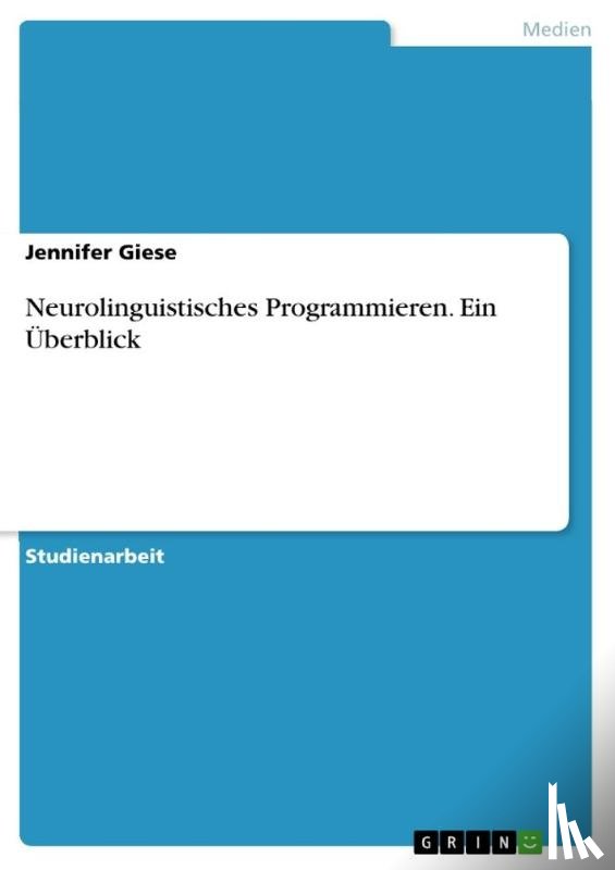Giese, Jennifer - Neurolinguistisches Programmieren. Ein UEberblick