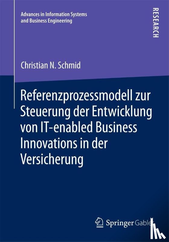 Schmid, Christian N. - Referenzprozessmodell zur Steuerung der Entwicklung von IT-enabled Business Innovations in der Versicherung