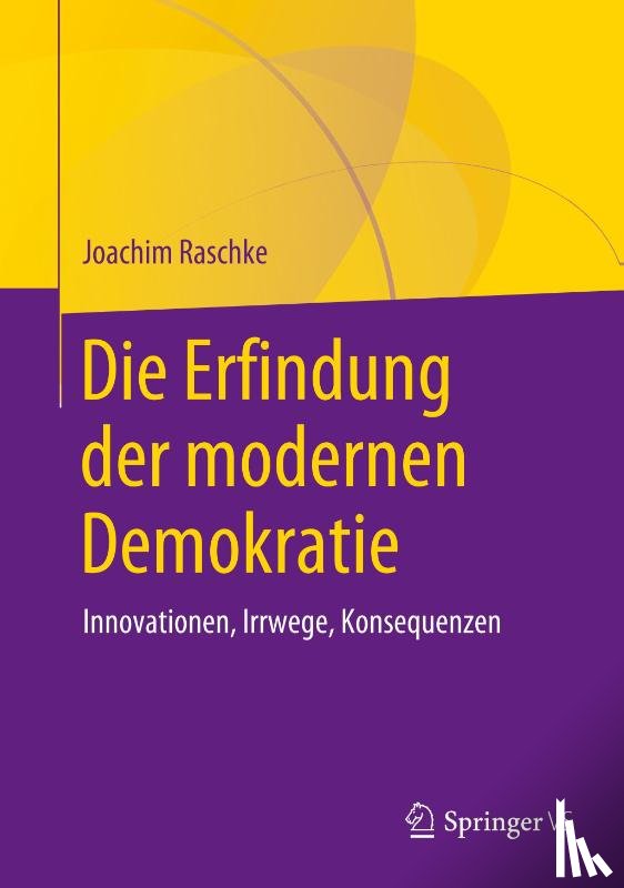 Raschke, Joachim - Die Erfindung der modernen Demokratie