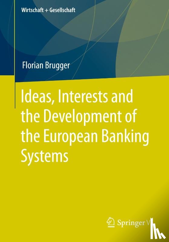Brugger, Florian - Ideas, Interests and the Development of the European Banking Systems