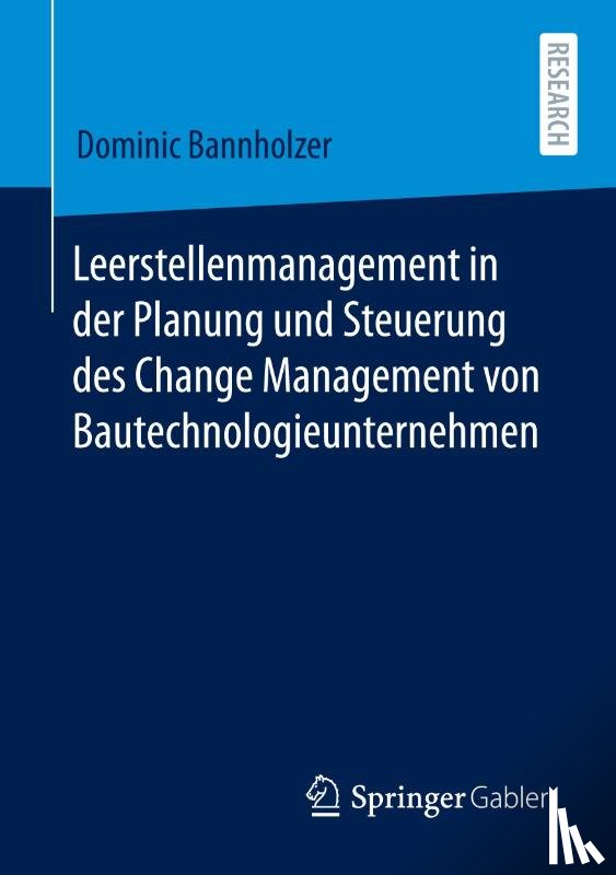 Bannholzer, Dominic - Leerstellenmanagement in Der Planung Und Steuerung Des Change Management Von Bautechnologieunternehmen