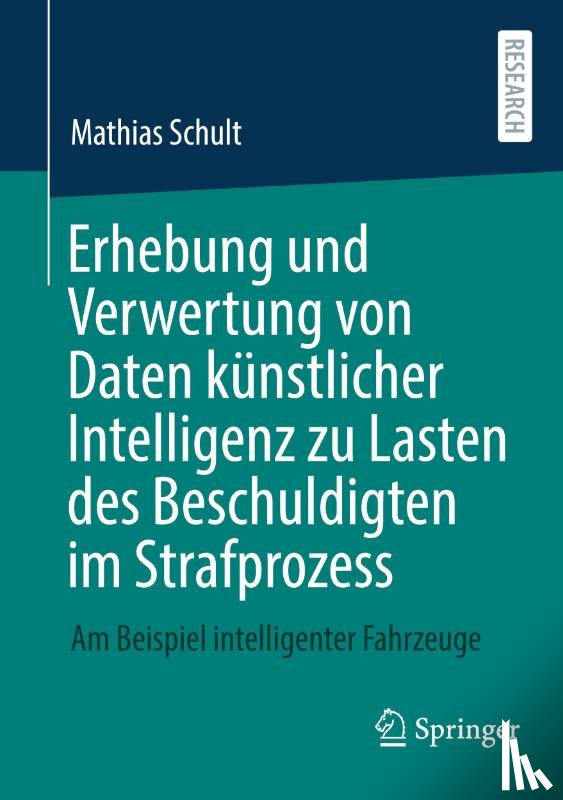 Schult, Mathias - Erhebung und Verwertung von Daten künstlicher Intelligenz zu Lasten des Beschuldigten im Strafprozess