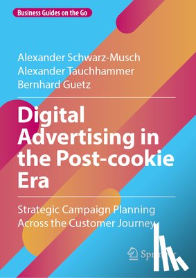 Schwarz-Musch, Alexander, Tauchhammer, Alexander, Guetz, Bernhard - Digital Advertising in the Post-cookie Era