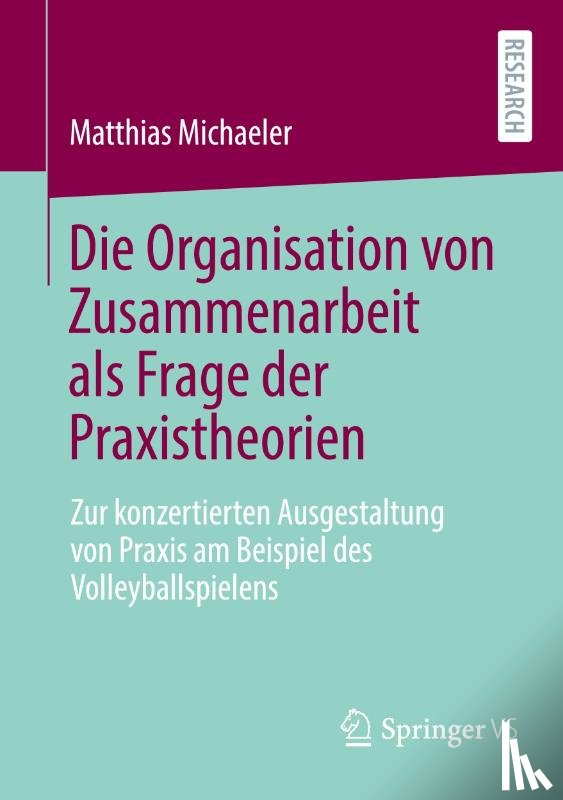 Michaeler, Matthias - Die Organisation von Zusammenarbeit als Frage der Praxistheorien