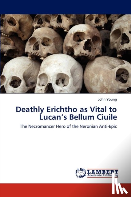 Young, Dr John (Addis Ababa University) - Deathly Erichtho as Vital to Lucan's Bellum Ciuile