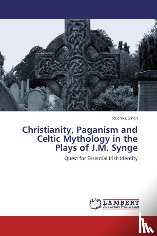 Singh Ruchika - Christianity, Paganism and Celtic Mythology in the Plays of J.M. Synge