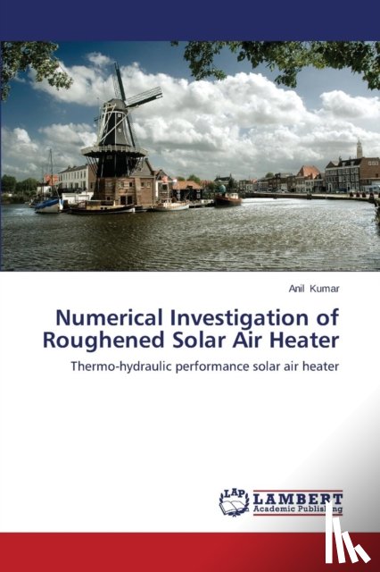 Kumar, Anil - Numerical Investigation of Roughened Solar Air Heater