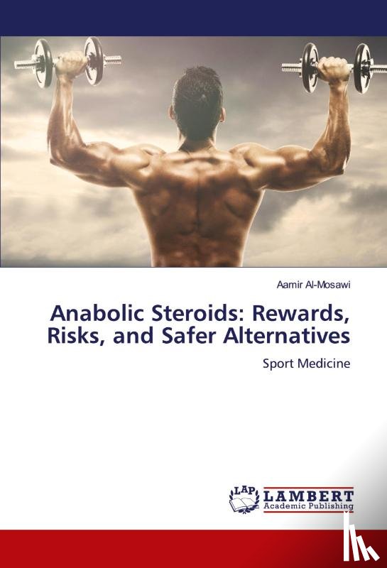 Al-Mosawi, Aamir - Anabolic Steroids: Rewards, Risks, and Safer Alternatives