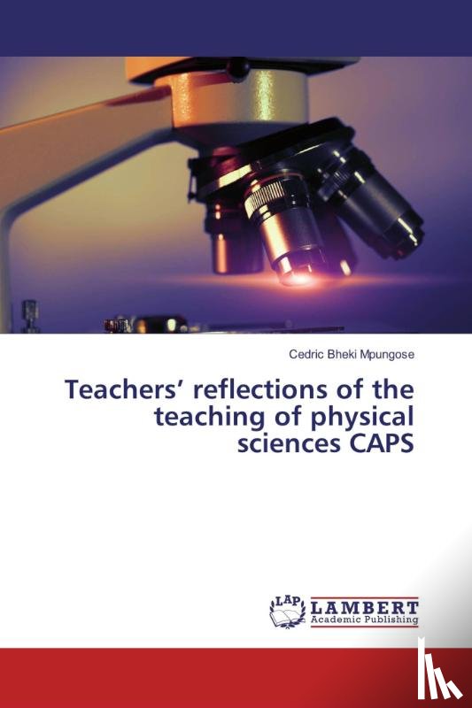 Mpungose, Cedric Bheki - Teachers' reflections of the teaching of physical sciences CAPS