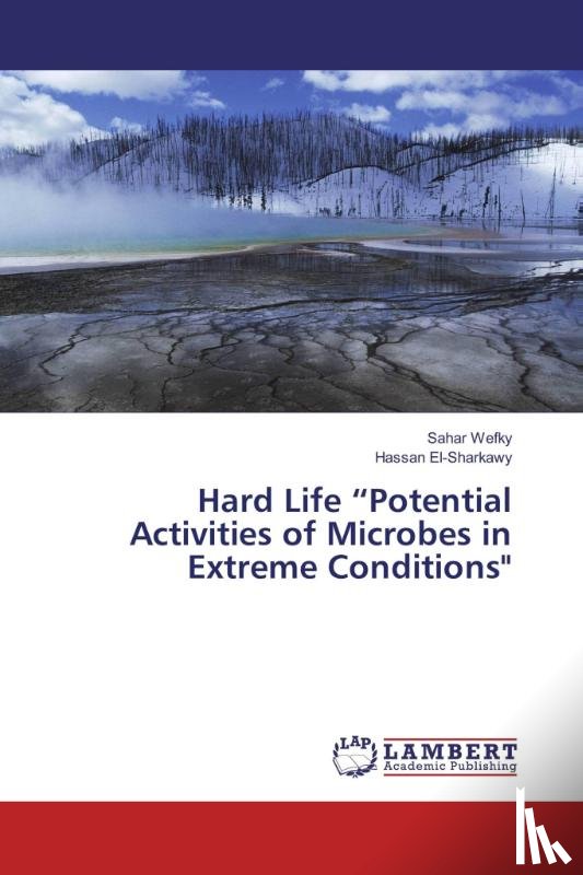 Wefky, Sahar, El-Sharkawy, Hassan - Hard Life "Potential Activities of Microbes in Extreme Conditions"