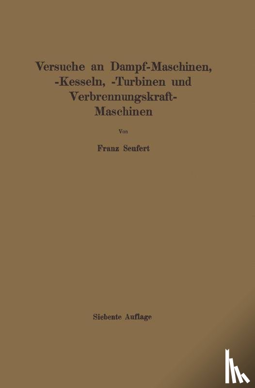 Franz Seufert - Anleitung Zur Durchfuhrung Von Versuchen an Dampfmaschinen, Dampfkesseln, Dampfturbinen Und Verbrennungskraftmaschinen