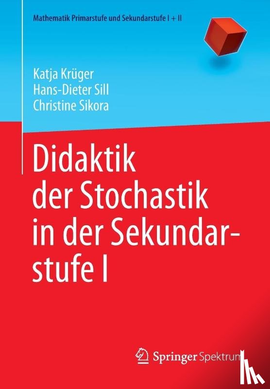 Kruger, Katja, Sill, Hans-Dieter, Sikora, Christine - Didaktik der Stochastik in der Sekundarstufe I