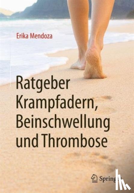 Erika Mendoza - Ratgeber Krampfadern, Beinschwellung und Thrombose
