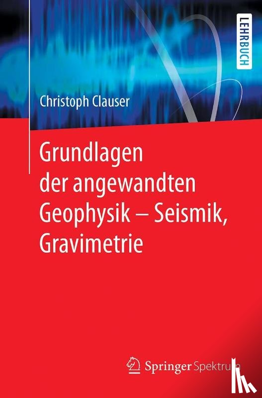 Clauser, Christoph - Grundlagen Der Angewandten Geophysik - Seismik, Gravimetrie