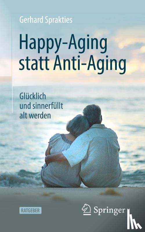 Gerhard Sprakties - Happy-Aging statt Anti-Aging