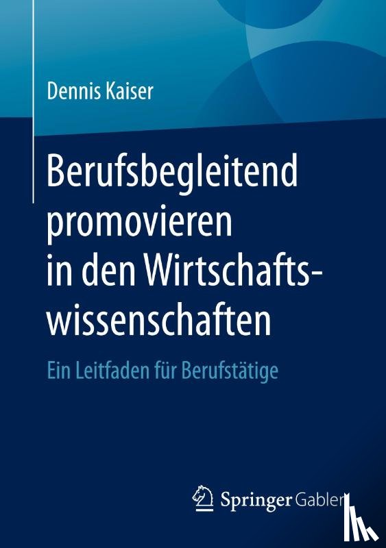 Kaiser, Dennis - Berufsbegleitend Promovieren in Den Wirtschaftswissenschaften
