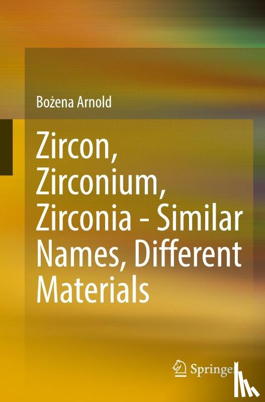 Arnold, Bozena - Zircon, Zirconium, Zirconia - Similar Names, Different Materials