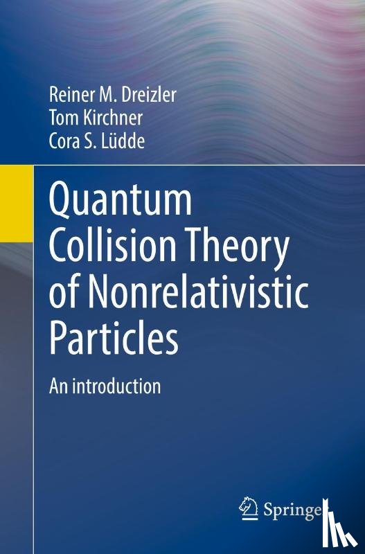 Dreizler, Reiner M., Kirchner, Tom, Ludde, Cora S. - Quantum Collision Theory of Nonrelativistic Particles