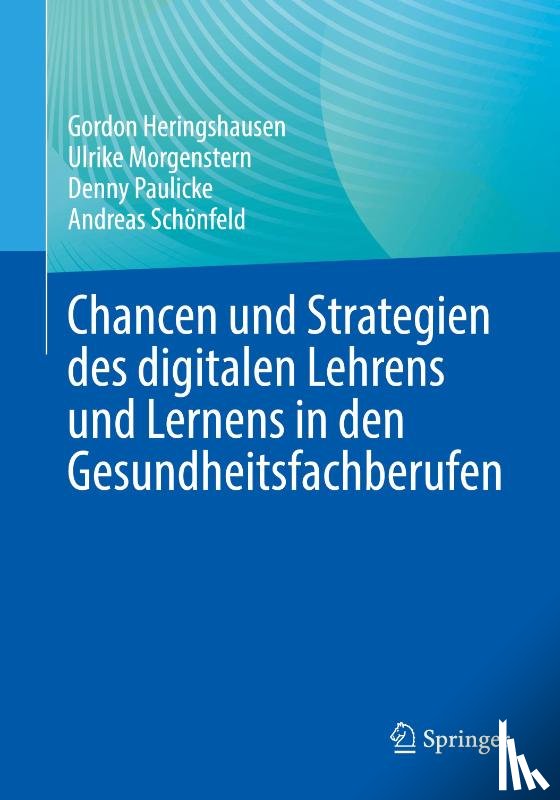 Heringshausen, Gordon, Schönfeld, Andreas, Paulicke, Denny, Morgenstern, Ulrike - Chancen und Strategien des digitalen Lehrens und Lernens in den Gesundheitsfachberufen