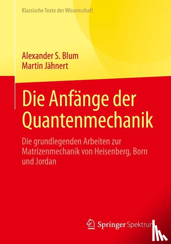 Blum, Alexander S., Jähnert, Martin - Die Anfänge der Quantenmechanik