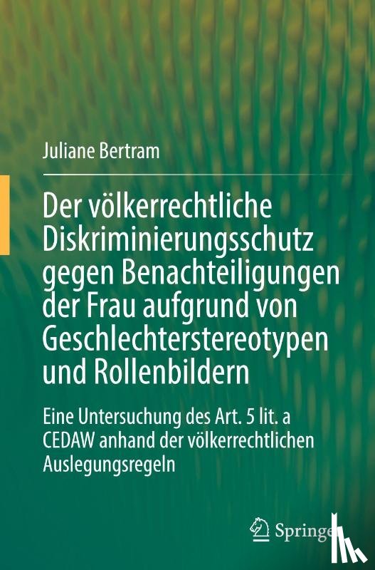 Bertram, Juliane - Der völkerrechtliche Diskriminierungsschutz gegen Benachteiligungen der Frau aufgrund von Geschlechterstereotypen und Rollenbildern