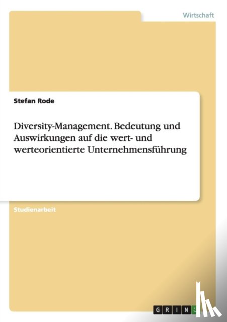 Stefan Rode - Diversity-Management. Bedeutung Und Auswirkungen Auf Die Wert- Und Werteorientierte Unternehmensf hrung