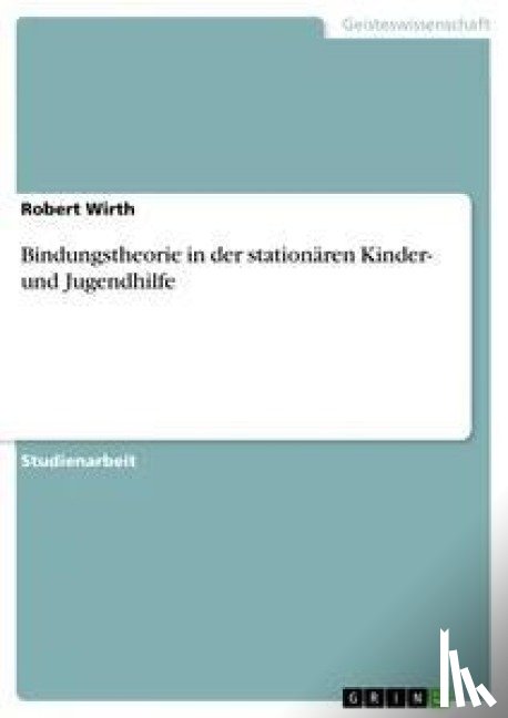 Wirth, Robert - Bindungstheorie in der stationaren Kinder- und Jugendhilfe