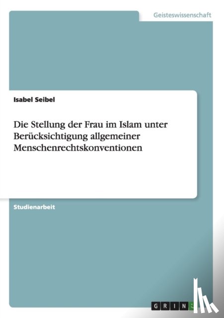 Seibel, Isabel - Die Stellung der Frau im Islam unter Berucksichtigung allgemeiner Menschenrechtskonventionen