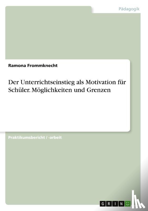 Frommknecht, Ramona - Der Unterrichtseinstieg als Motivation fur Schuler. Moeglichkeiten und Grenzen
