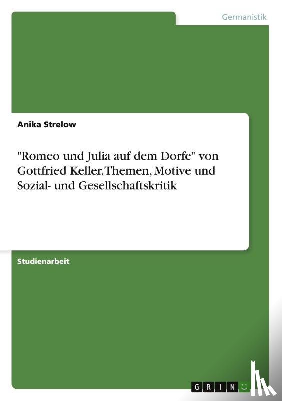 Strelow, Anika - "Romeo und Julia auf dem Dorfe" von Gottfried Keller. Themen, Motive und Sozial- und Gesellschaftskritik