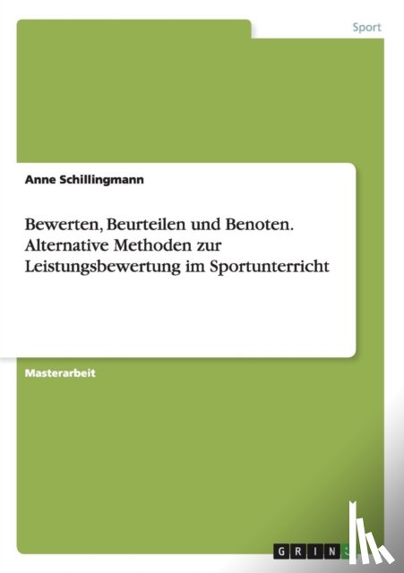 Schillingmann, Anne - Bewerten, Beurteilen und Benoten. Alternative Methoden zur Leistungsbewertung im Sportunterricht