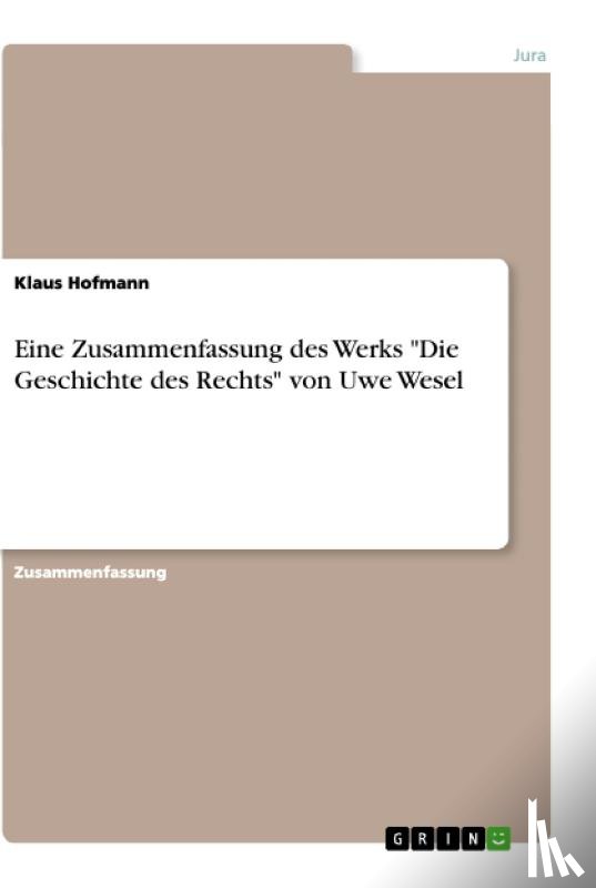 Hofmann, Klaus - Eine Zusammenfassung des Werks "Die Geschichte des Rechts" von Uwe Wesel