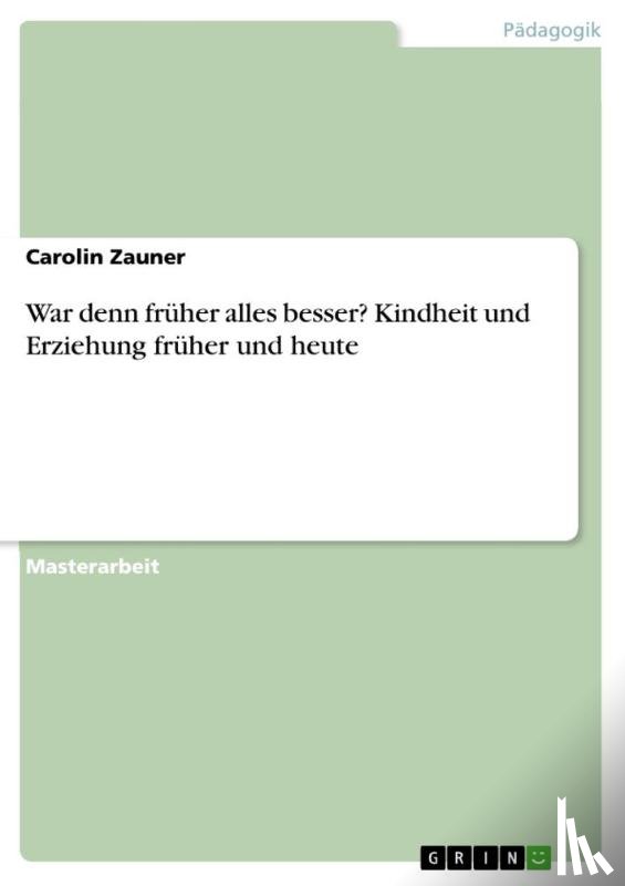 Zauner, Carolin - War denn fruher alles besser? Kindheit und Erziehung fruher und heute