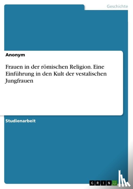 Anonym - Frauen in der roemischen Religion. Eine Einfuhrung in den Kult der vestalischen Jungfrauen