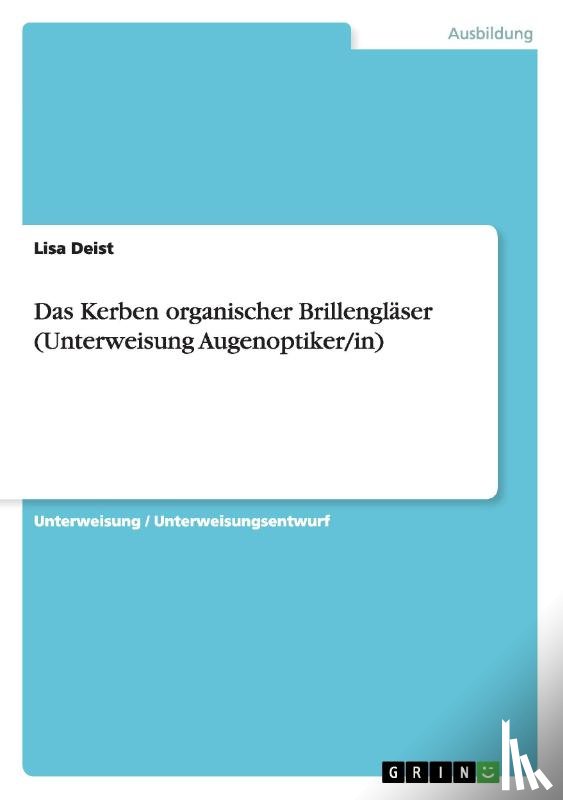 Deist, Lisa - Das Kerben organischer Brillengläser (Unterweisung Augenoptiker/in)