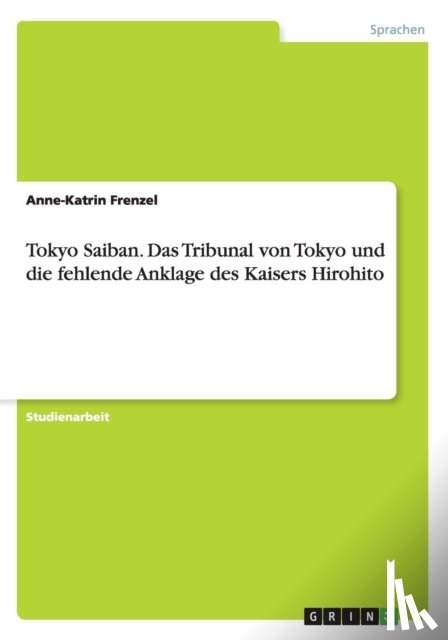 Frenzel, Anne-Katrin - Tokyo Saiban. Das Tribunal von Tokyo und die fehlende Anklage des Kaisers Hirohito