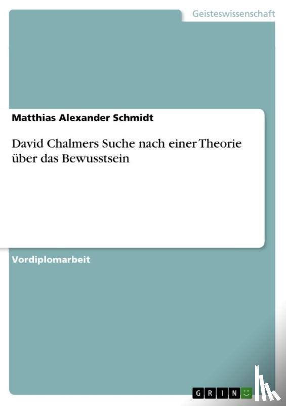 Schmidt, Matthias Alexander - David Chalmers Suche nach einer Theorie über das Bewusstsein