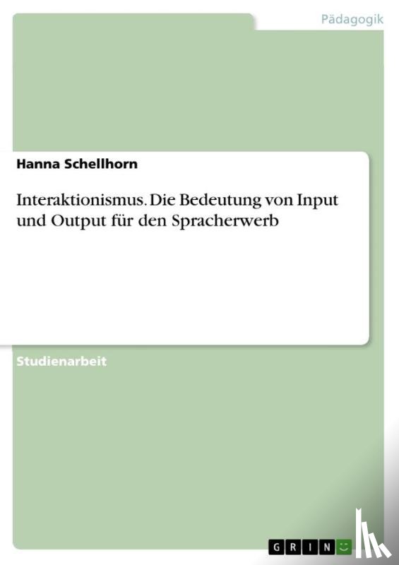 Schellhorn, Hanna - Interaktionismus. Die Bedeutung von Input und Output fur den Spracherwerb
