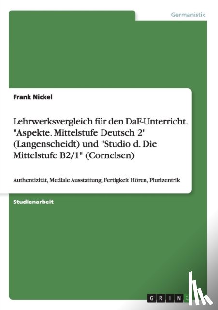 Nickel, Frank - Lehrwerksvergleich fur den DaF-Unterricht. Aspekte. Mittelstufe Deutsch 2 (Langenscheidt) und Studio d. Die Mittelstufe B2/1 (Cornelsen)