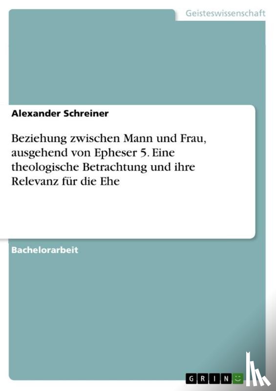 Schreiner, Alexander - Beziehung zwischen Mann und Frau, ausgehend von Epheser 5. Eine theologische Betrachtung und ihre Relevanz fur die Ehe