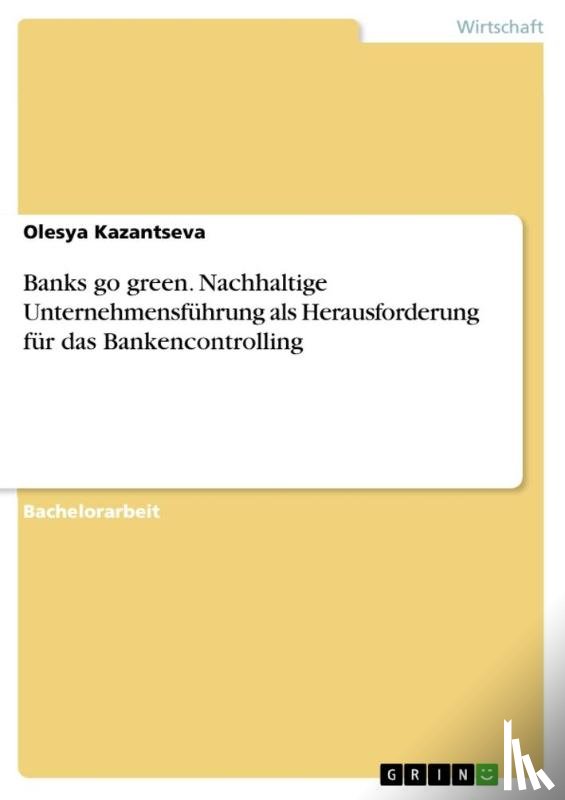 Kazantseva, Olesya - Banks go green. Nachhaltige Unternehmensführung als Herausforderung für das Bankencontrolling