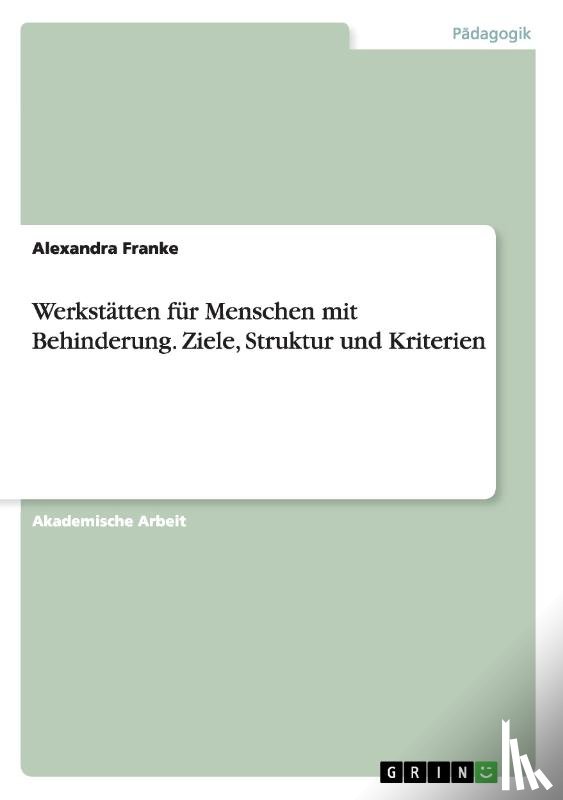 Franke, Alexandra - Werkstätten für Menschen mit Behinderung. Ziele, Struktur und Kriterien
