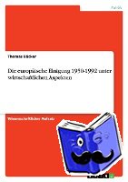 Bäcker, Thomas - Die europäische Einigung 1950-1992 unter wirtschaftlichen Aspekten