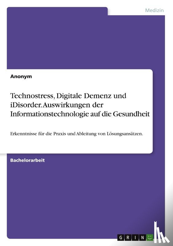 Anonym - Technostress, Digitale Demenz und iDisorder. Auswirkungen der Informationstechnologie auf die Gesundheit