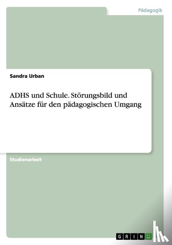 Urban, Sandra - ADHS und Schule. Stoerungsbild und Ansatze fur den padagogischen Umgang