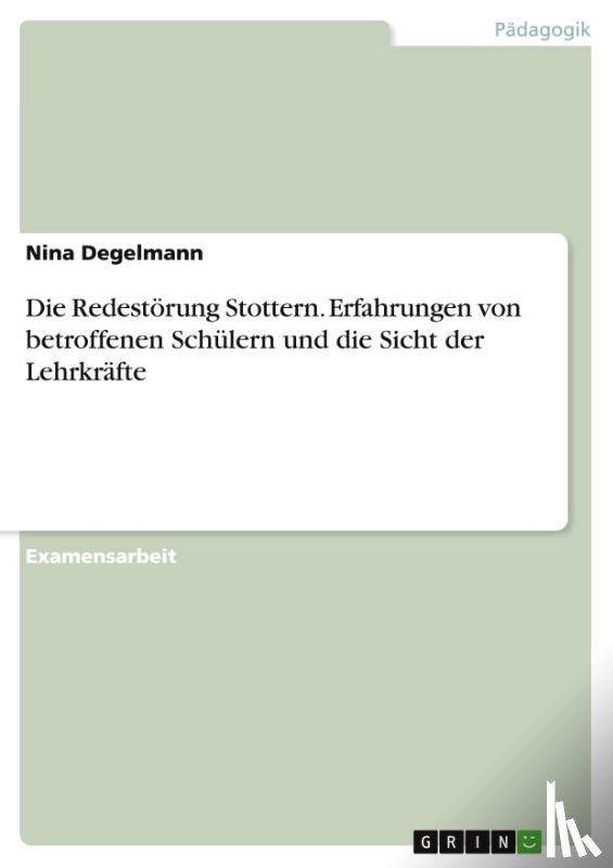Degelmann, Nina - Die Redestörung Stottern. Erfahrungen von betroffenen Schülern und die Sicht der Lehrkräfte