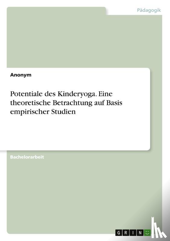 Anonymous - Potentiale des Kinderyoga. Eine theoretische Betrachtung auf Basis empirischer Studien
