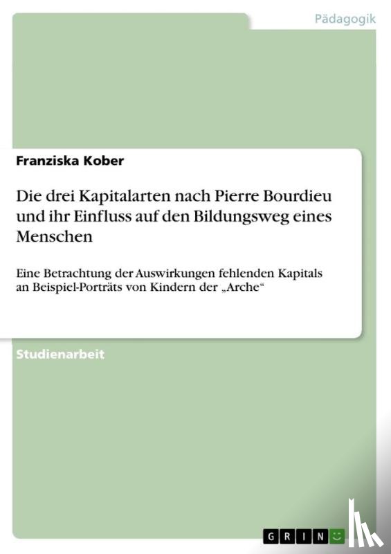 Kober, Franziska - Die drei Kapitalarten nach Pierre Bourdieu und ihr Einfluss auf den Bildungsweg eines Menschen