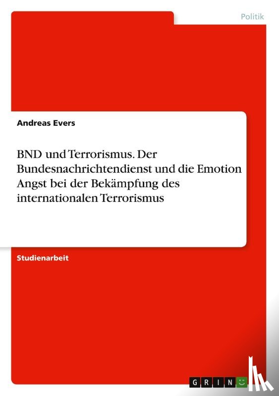 Evers, Andreas - BND und Terrorismus. Der Bundesnachrichtendienst und die Emotion Angst bei der Bekampfung des internationalen Terrorismus