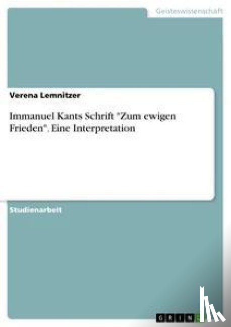 Lemnitzer, Verena - Immanuel Kants Schrift Zum ewigen Frieden. Eine Interpretation